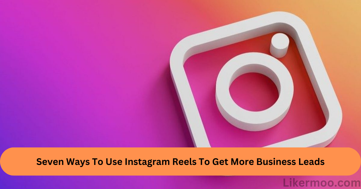 Use Instagram Reels To drive more leads