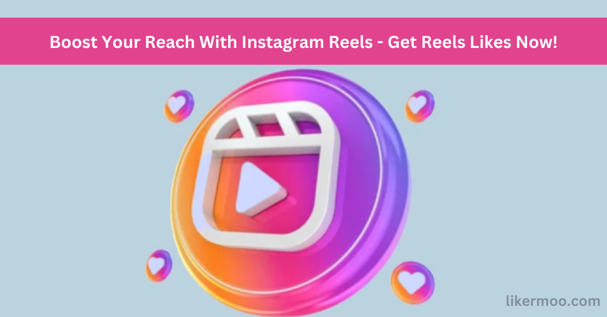 boost Instagram reach with reels likes