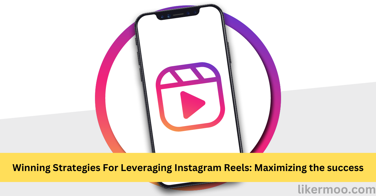 Winning Strategies For Leveraging Instagram Reels