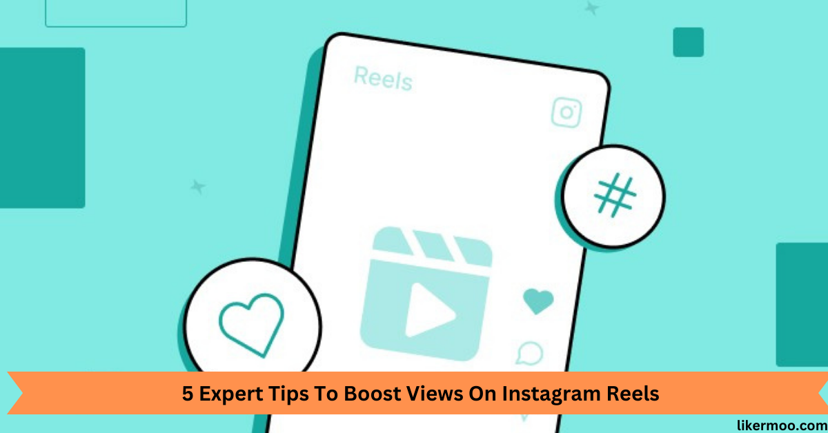 Expert Tips To Boost Views On Instagram Reels