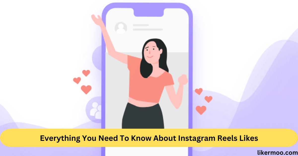 Everything You Need To Know About Instagram Reels Likes