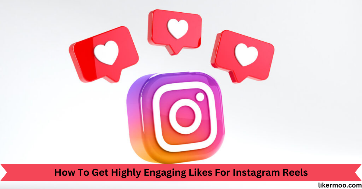 Get Highly Engaging Likes For Instagram Reels
