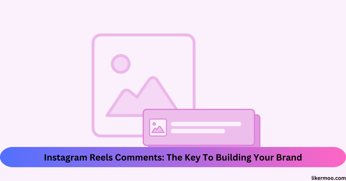 Instagram Reels Comments The Key To Building Your Brand